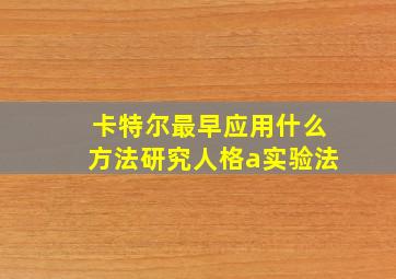 卡特尔最早应用什么方法研究人格a实验法