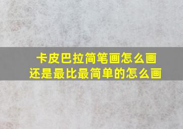 卡皮巴拉简笔画怎么画还是最比最简单的怎么画