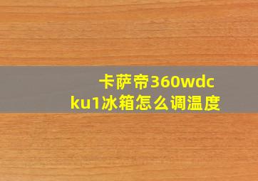 卡萨帝360wdcku1冰箱怎么调温度