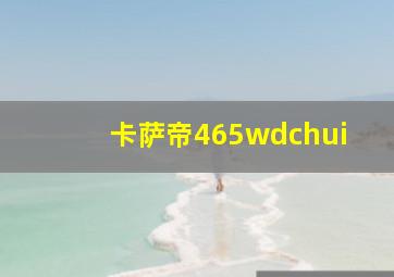 卡萨帝465wdchui