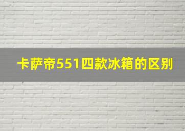 卡萨帝551四款冰箱的区别