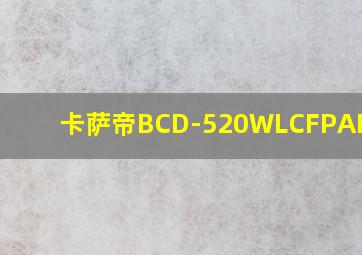 卡萨帝BCD-520WLCFPAFVAU1