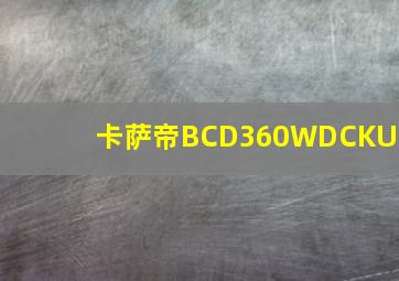 卡萨帝BCD360WDCKU1