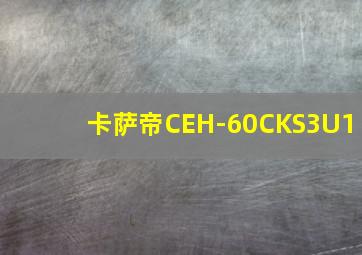 卡萨帝CEH-60CKS3U1