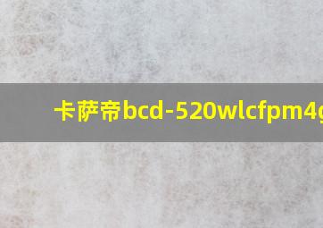 卡萨帝bcd-520wlcfpm4g5u1