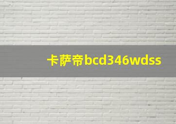 卡萨帝bcd346wdss