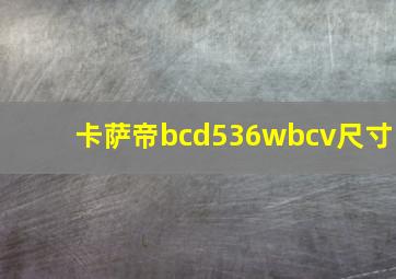 卡萨帝bcd536wbcv尺寸