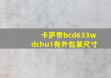 卡萨帝bcd633wdchu1有外包装尺寸