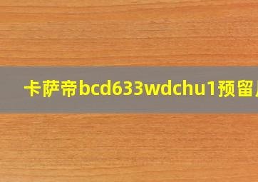 卡萨帝bcd633wdchu1预留尺寸