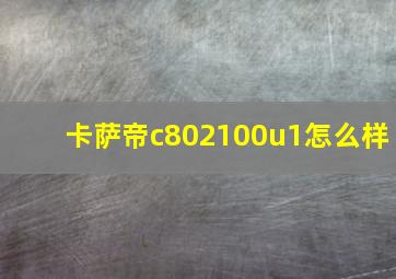 卡萨帝c802100u1怎么样