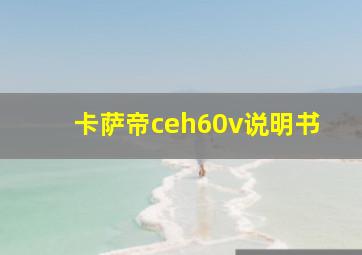 卡萨帝ceh60v说明书