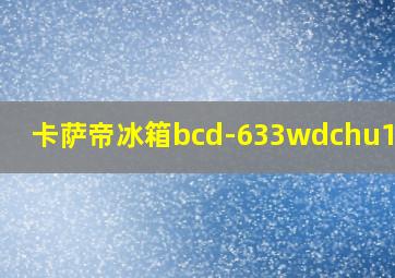 卡萨帝冰箱bcd-633wdchu1视频