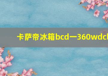 卡萨帝冰箱bcd一360wdcl