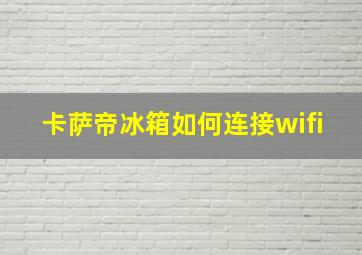 卡萨帝冰箱如何连接wifi