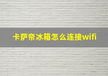 卡萨帝冰箱怎么连接wifi