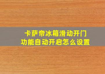 卡萨帝冰箱滑动开门功能自动开启怎么设置