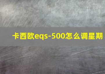 卡西欧eqs-500怎么调星期