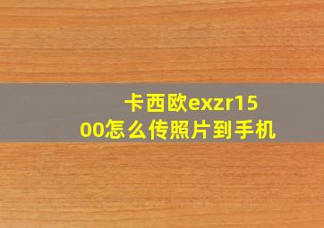 卡西欧exzr1500怎么传照片到手机