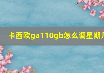 卡西欧ga110gb怎么调星期几