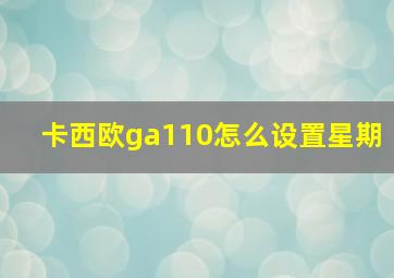 卡西欧ga110怎么设置星期