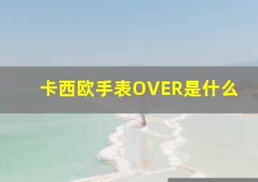 卡西欧手表OVER是什么