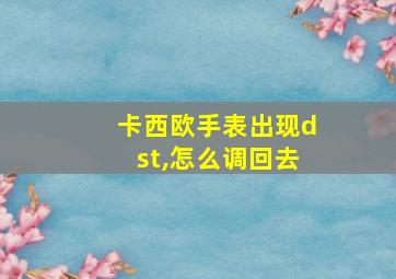 卡西欧手表出现dst,怎么调回去