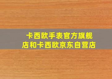 卡西欧手表官方旗舰店和卡西欧京东自营店