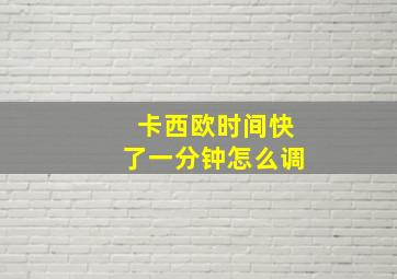 卡西欧时间快了一分钟怎么调