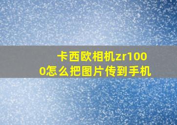 卡西欧相机zr1000怎么把图片传到手机