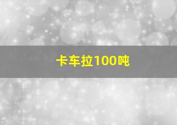 卡车拉100吨