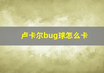 卢卡尔bug球怎么卡