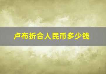 卢布折合人民币多少钱