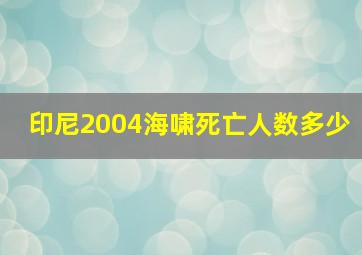 印尼2004海啸死亡人数多少