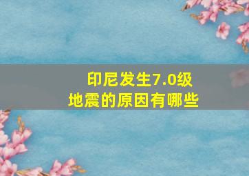 印尼发生7.0级地震的原因有哪些