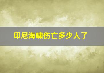 印尼海啸伤亡多少人了