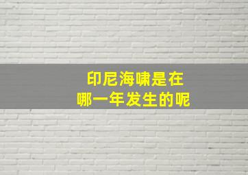 印尼海啸是在哪一年发生的呢