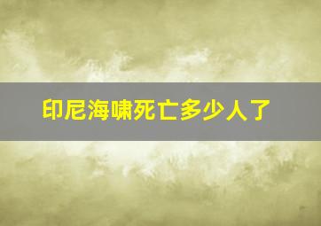 印尼海啸死亡多少人了