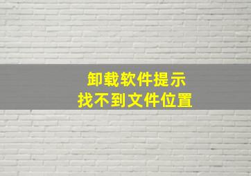 卸载软件提示找不到文件位置