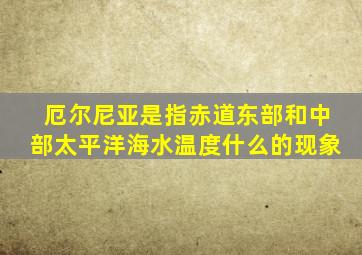 厄尔尼亚是指赤道东部和中部太平洋海水温度什么的现象