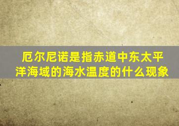 厄尔尼诺是指赤道中东太平洋海域的海水温度的什么现象