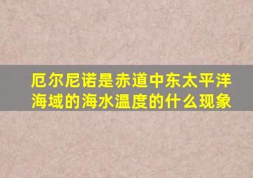 厄尔尼诺是赤道中东太平洋海域的海水温度的什么现象