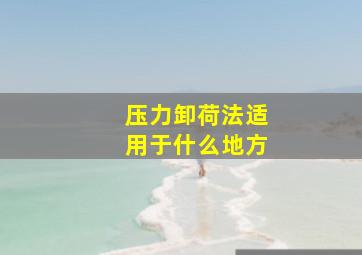 压力卸荷法适用于什么地方