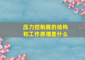 压力控制器的结构和工作原理是什么