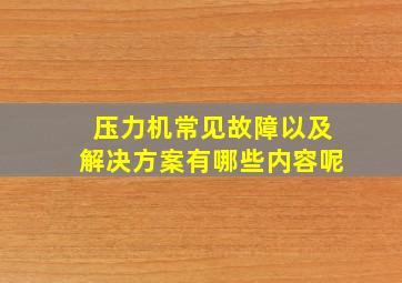 压力机常见故障以及解决方案有哪些内容呢