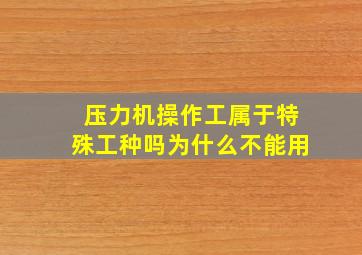 压力机操作工属于特殊工种吗为什么不能用