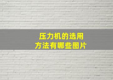 压力机的选用方法有哪些图片