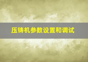 压铸机参数设置和调试