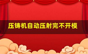 压铸机自动压射完不开模