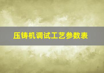 压铸机调试工艺参数表