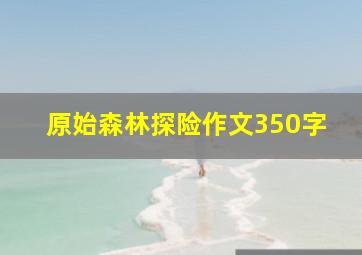 原始森林探险作文350字